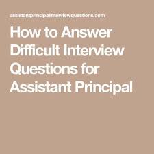 How To Answer Difficult Interview Questions For Assistant Principal Assistant Principal Interview Questions Principal Interview Questions Assistant Principal