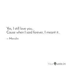 You are special, i believe this about you like never before, you are my heartbeat, and so, i will accept you back no matter what. Yes I Still Love You C Quotes Writings By Shaistah Tabassum Yourquote