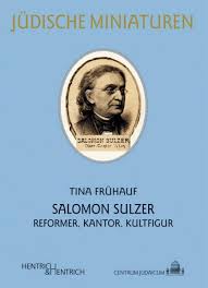 Tina Frühauf: Salomon Sulzer. Reformer, Kantor, Kultfigur ...