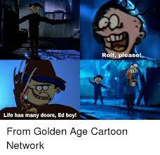 Life Has Many Doors Ed Boy Rolf Please From Golden Age Cartoon Network Cartoon Network Meme On Me Me