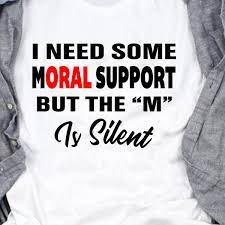 I Need Some Moral Support But The M Is Silent Funny T Shirt Cotton T Shirt Hoodie Mug Horgadis Store