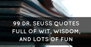 99 Dr Seuss Quotes Full Of Wit Wisdom And Lots Of Fun Kuotee
