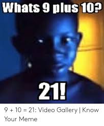 9 Free Whats 9 Plus 10 Meme Photo 2019 Memes Know Your Meme You Meme