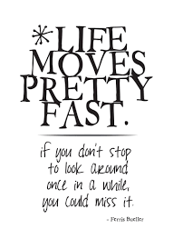 To quote ferris bueller, life moves pretty fast. Ferris Bueller Life Moves Pretty Fast Quote Quotes About Life