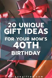Birthday Gifts For Your Mom 20 40th Birthday Gift Ideas For Mom Unique Gifter 40th Birthday Gifts For Women 40th Birthday For Women 40th Birthday Gifts