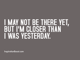 I will be there on time. Closer Than Yesterday Quotes Inspiration Boost