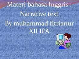Inggris tentang narrative text dengam metode pilihan ganda, kumpulan soal yang wajib dipelajari dengan praktis beserta kunci jawaban. Materi Bahasa Inggris Narrative Text By Muhammad Fitrianur Xii Ipa Ppt Download