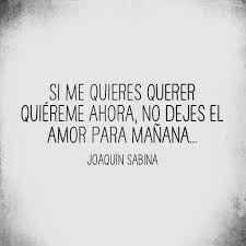 El Dia De Manana No Esta Prometido No Sabemos Que Planes Dios Tiene Para Nuestra Vida Y Salud Quiereme H Frases Inspiradoras Joaquin Sabina