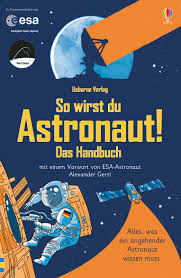 Esa astronauts make up the european astronaut corps esa astronauts need to have sound practical skills (kind of generalist) and excellent communication abilities, including public speaking. So Wirst Du Astronaut Das Handbuch Mit Vorwort Von Esa Astronaut Alexander Gerst Amazon De Stowell Louie Simo Roger Bucher