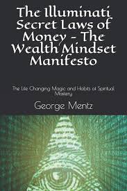 Nor do they illuminate or eliminate. The Illuminati Secret Laws Of Money The Wealth Mindset Manifesto The Life Changing Magic And Habits Of Spiritual Mastery First Mentz George Incognito Magus 9781720234678 Amazon Com Books