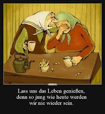 Schöne sprüche findet man zu zehntausenden im internet, in büchern, zeitschriften oder sogar an hauswänden, auf. Lass Uns Das Leben Geniessen Denn So Jung Wie Heute Witzige Bilder Spruche Spruche Leben Lustig Lustige Spruche Bilder