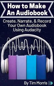 How To Make An Audiobook Create Narrate And Record Your Own Audiobook Using Audacity Ebook By Rob Branson Rakuten Kobo In 2020 Audio Books For Kids Audio Books Books For Teens