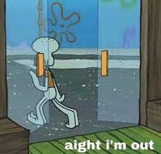 Meme Generator Squidward Ight Im Out Newfa Stuff