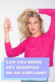 Can You Bring Dry Shampoo Aerosol On An Airplane Dry Shampoo Using Dry Shampoo Shampoo