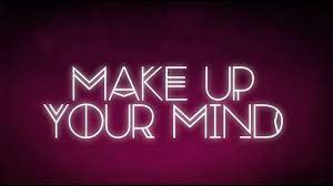 If you make up your mind or make your mind up, you decide which of a number of possible things you will have or do. Alfred Beck Make Up Your Mind Feat Norah B Youtube