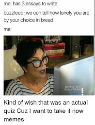 Me Has 3 Essays To Write Buzzfeed We Can Tell How Lonely You Are By Your Choice In Bread Me Keeping Up With The Kardashians Brand New Kind Of Wish That Was
