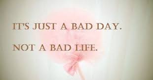 It S Just A Bad Day Not A Bad Life Movie Quotes Pin On Beautiful Quotes