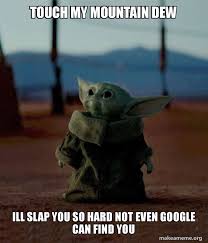Touch My Mountain Dew Ill Slap You So Hard Not Even Google Can Find You Baby Yoda Make A Meme Discover this awesome collection of baby yoda iphone 11 wallpapers. touch my mountain dew ill slap you so