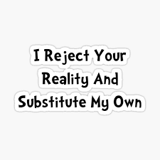 I reject your reality and substitute my own origin. I Reject Your Reality And Substitute My Own Gifts Merchandise Redbubble