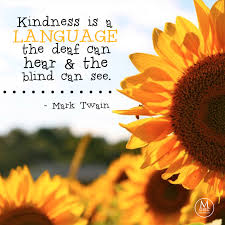 Kindness Is The Language Which The Deaf Can Hear And The Blind Can See Mark Twain Kindness Is A Language The Deaf Can Hear And The Blind Can See Mark Twain Kindness Happiness Love Quote Inspirational Quotes About Love Love Quotes Christian Inspiration