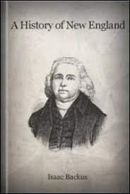 A History of New England with Particular Reference to the Denomination of  Christians Called Baptists, Volumes I & II