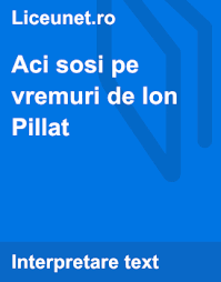 • „aci sosi pe vremuri e un poem pe tema elegiacă a timpului; Versurile Poeziei Aci Sosi Pe Vremuri De Ion Pillat