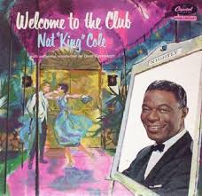 The club don't be thinkin' you're the only one whose heart was in a hit and run while you looked the other way as you're howlin' at the moon take a look around the room at all your fellow fools of love welcome to the club. Welcome To The Club Nat King Cole Album Wikipedia