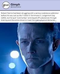 Robert Patrick faced a tough battle with addiction before he got the role  of the T-1000 in the movie Terminator 2: Judgement Day in 1991. His  struggle with substance abuse was significant
