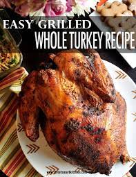 Easy Grilled Whole Turkey Recipe Recipe Whole Turkey Recipes Grilled Turkey Grilled Turkey Recipes