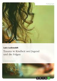 Trauma In Kindheit Und Jugend Und Die Folgen Hausarbeiten De Hausarbeiten Publizieren
