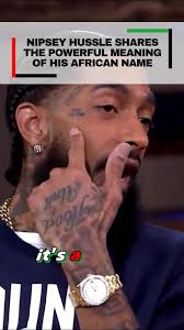 Meaning of Nipsey Hussle's African Name Revealed