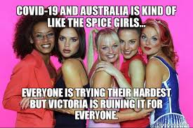 Los memes han sido la respuesta creativa e irreverente ante el cornavirus. Covid 19 And Australia Is Kind Of Like The Spice Girls Everyone Is Trying Their Hardest But Victoria Is Ruining It For Everyone Make A Meme