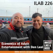 226: Economics of Adult Entertainment with Dan Leal – Invest Like a Boss