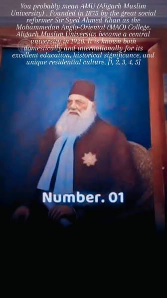#You probably mean AMU (Aligarh Muslim University) . Founded in 1875 by the great social reformer Sir Syed Ahmed Khan as the Mohammedan Anglo-Oriental (MAO) College, Aligarh Muslim University became a ...