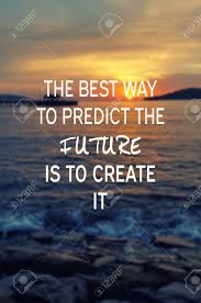 Inspirational Quotes - The Best Way To Predict The Future Is ...