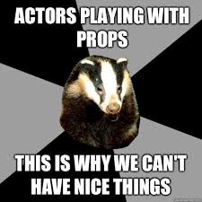This Is Why We Can T Have Nice Things Meme Backstage Badger Actors Playing With Props This Is Why We Can T Have Nice Things With Images Theatre Memes Theater Kid Problems Theatre Kid