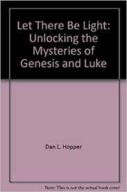 Unlock the mysteries of faith and sciencehave you wondered how the creation story in genesis fits with the evolutionary theories of popular . Let There Be Light Unlocking The Mysteries Of Genesis And Luke Dan L Hopper 9780964612402 Amazon Com Books