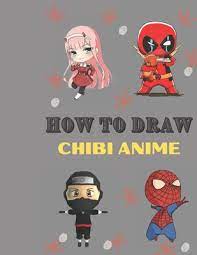 How To Draw Chibi Anime: Chibi Anime Characters For All Fans, Chibi Super  Girl -Deadpol-Super Man And More.... A Beginners Guid To Learn Step B  (Paperback) | The Flying Pig Bookstore