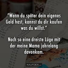 Wenn Du Spater Dein Eigenes Geld Hast Kannst Du Dir Kaufen Was Kaufdex Geld Spruche Lustige Spruche Geld