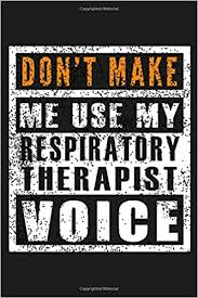 Vent jockey is a respiratory therapist. Don T Make Me Use My Respiratory Therapist Voice Respiratory Therapist Gifts Rt Gifts Notebook Blank Lined Journal Funny Quote Arts Lenny 9798621545901 Amazon Com Books