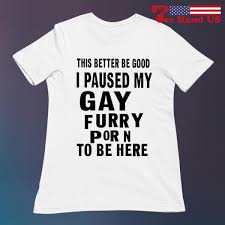 This better be good i paused my gay furry porn to be here shirt, hoodie,  sweater, long sleeve and tank top