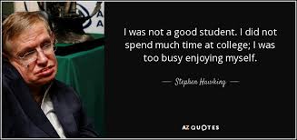 Every student wants to be a good student. Stephen Hawking Quote I Was Not A Good Student I Did Not Spend