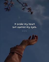 It Broke My Heart But Opened My Eyes My Heart Is Breaking My Heart Quotes My Heart