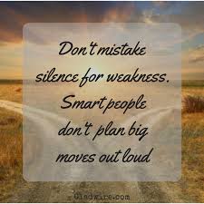 Don T Mistake Silence For Weakness Smart People Don T Plan Big Moves Out Loud For Mor Motivational Quotes Inspirational Quotes Motivation Meaningful Quotes