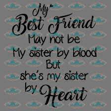 Maybe you would like to learn more about one of these? My Best Friend May Not Be My Sister By Blood But She S My Sister By Heart Sister Friend Gift Friend Quotes Png Svg Land