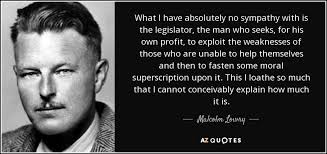 Malcolm Lowry quote: What I have absolutely no sympathy with is the  legislator...