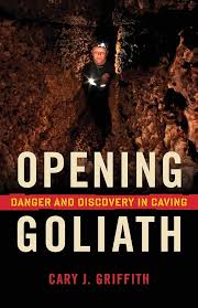 Opening Goliath: Danger and Discovery in Caving: Griffith, Cary J.:  9781681340661: Amazon.com: Books