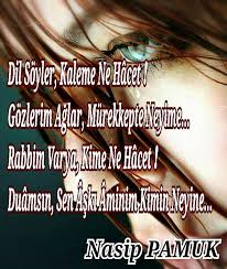 Dil Soyler Kaleme Ne Hacet Gozlerim Aglar Murekkepte Neyime Rabbim Varya Kime Ne Hacet Duamsin Sen Aski Aminim Kimin Neyine Murekkep Gozler Kaleler