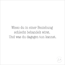 Wieso Du In Einer Beziehung Schlecht Behandelt Wirst Und Was Du Dagegen Tun Kannst Liebesbotschaft Blog