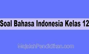 Kunci jawaban bahas indonesia kelas xii. Soal Bahasa Indonesia Kelas 12 Sma Ma 2021 Dan Kunci Jawabannya
